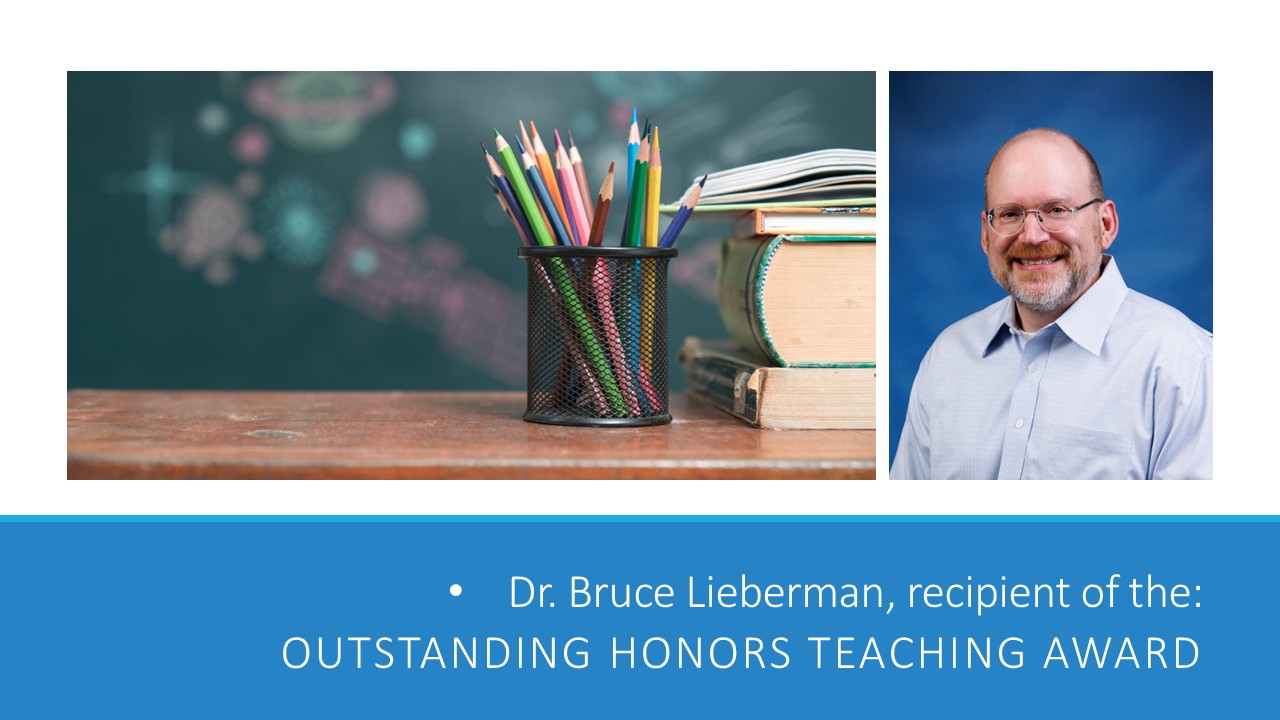 Dr. Bruce Lieberman has been selected as the recipient of an outstanding honors teaching award for the departmental honors course Biology 101.