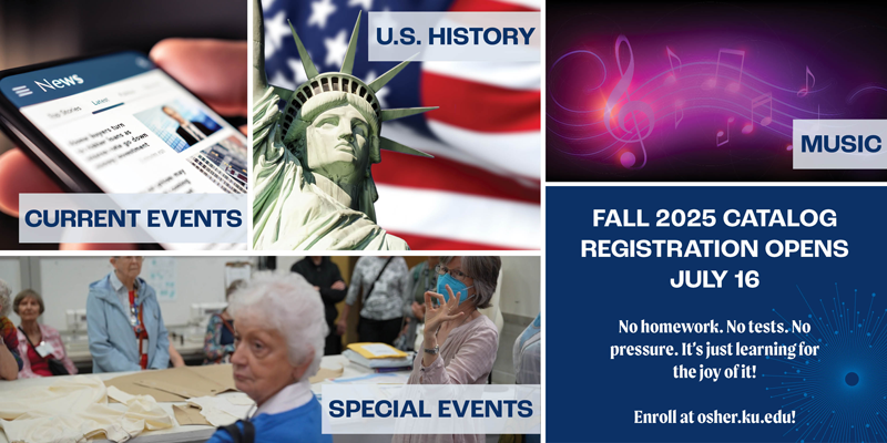 Promotional collage for the KU Osher Lifelong Learning Institute Fall 2025 catalog. The collage includes images representing course topics: a smartphone showing news headlines labeled "Current Events," the Statue of Liberty in front of the American flag labeled "U.S. History," colorful music notes labeled "Music," and a group of older adults participating in a class labeled "Special Events." A blue box reads: "Fall 2025 Catalog Registration Opens July 16. No homework. No tests. No pressure. It’s just learning for the joy of it! Enroll at osher.ku.edu.