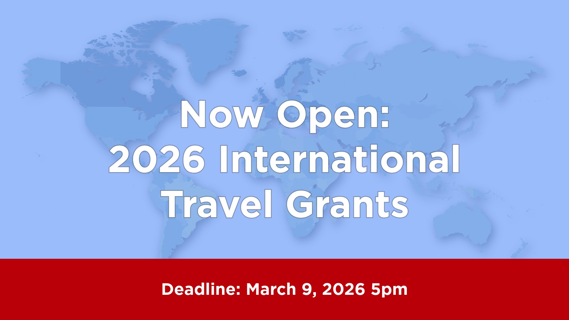 Graphic with text reading: Now open: 2026 International Travel Grants. Deadline: March 9, 2026, 5 p.m.