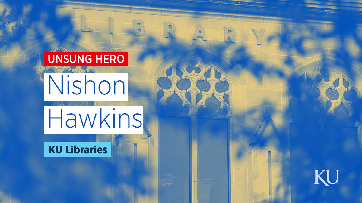 "Photo of Watson Library with text saying, "Unsung Hero. Nishon Hawkins. KU Libraries.""