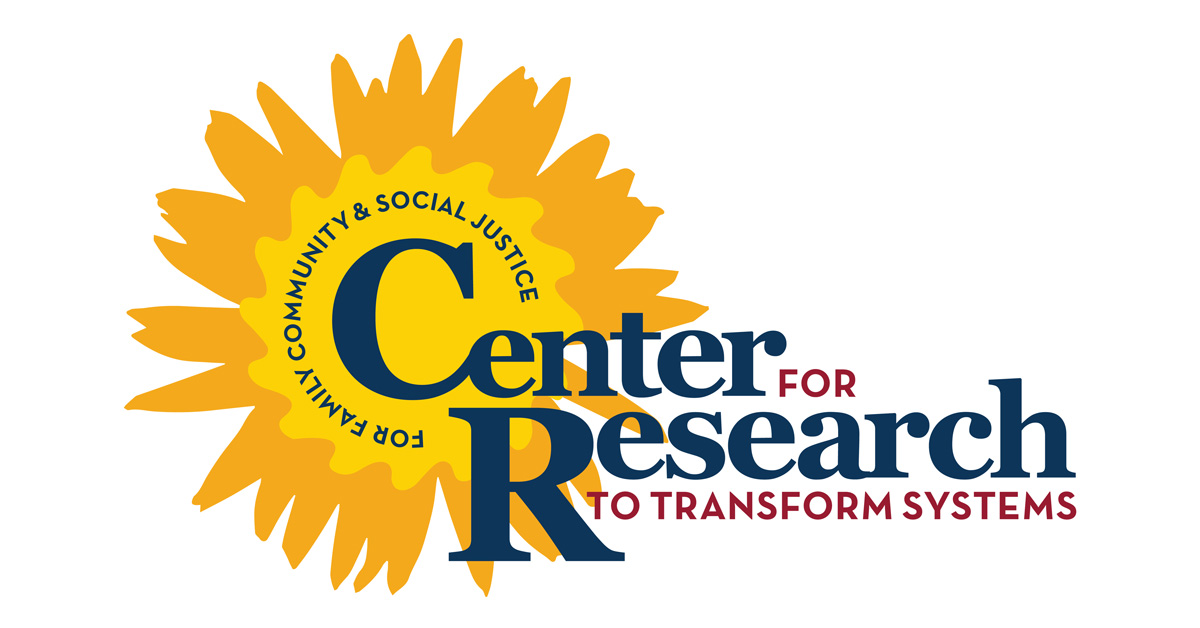 Center for Research to Transform Systems for Family, Community and Social Justice