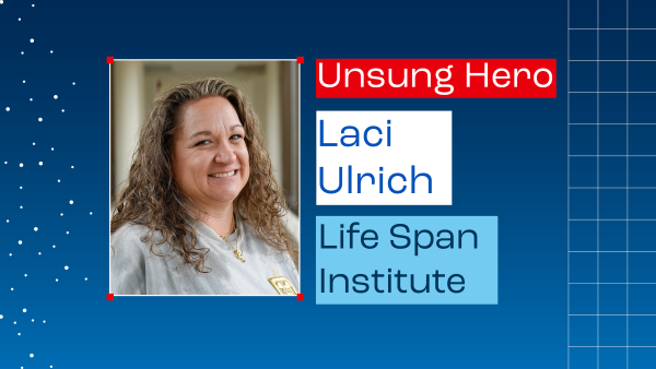 Photo of Laci Ulrich with text reading, "Unsung Hero. Laci Ulrich. Life Span Institute."