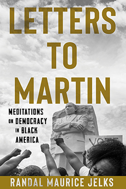 "Letters to Martin: Meditations on Democracy in Black America," by Randal Jelks